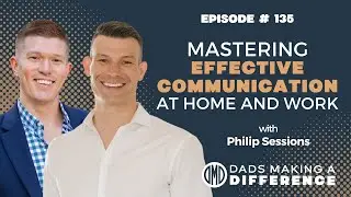 Mastering Effective Communication at Home and Work with Philip Sessions