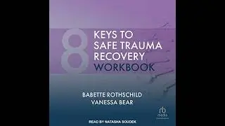 8 Keys to Safe Trauma Recovery Workbook by Babette Rothschild | Full Audiobook