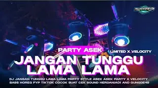 DJ JANGAN TUNGGU LAMA LAMA VELOCITY X PARTY LIMITED | BASS HOREG FYP TIKTOK COCOK BUAT CEK SOUND 
