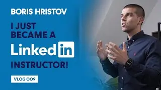 I Just Became a LinkedIn Instructor ｜Boris Hristov VLOG 009