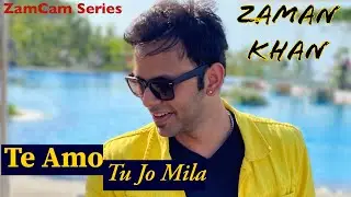 Te Amo / Tu Jo Mila | ZamCam Series | Zaman Khan