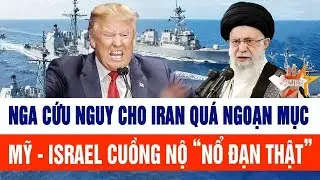 Tin thế giới: Nga cứu nguy cho Iran quá ngoạn mục; Mỹ - Israel cuồng nộ “nổ đạn thật”