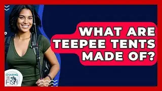What Are Teepee Tents Made Of? - Chasing Big Fish