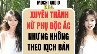 Full audio | XUYÊN THÀNH NỮ PHỤ ĐỘC ÁC NHƯNG KHÔNG THEO KỊCH BẢN | Mochi Audio