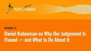 Daniel Kahneman on Why Our Judgment is Flawed &mdash; and What to Do About It | Episode 27
