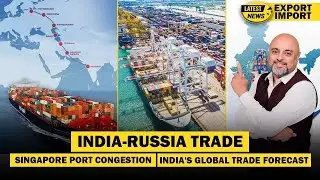 EXIM News: India-Russia Trade | Singapore Port Congestion | India's Global Trade Forecast | iiiEM