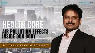 Health Care: Air Pollution Effects Inside Our Body | Dr. Ravi Shankar Polishetty