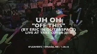 Uh Oh - Off This (Eric In Outerspace) | HN Live at Take Cover 2016