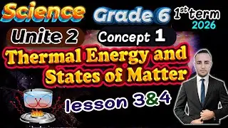 Thermal Energy & States of Matter - Concept 1 Lesson 3&4 Science Grade 6 First Term 2026 | Unite 2