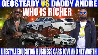 GEOSTEADY VS DADDY ANDRE WHO IS RICHER LIFESTYLE EDUCATION BUSINESS CARS LOVE AND NETWORTH