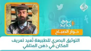 حوار الصباح || التوثيق البصري للطبيعة تُعيد تعريف المكان في ذهن المتلقي