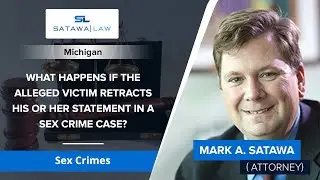 What Happens If The Alleged Victim Retracts His or Her Statement In A Sex Case? | Mark A. Satawa