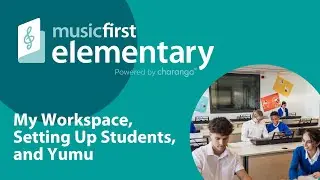 MusicFirst Elementary - My Workspace, Setting Up Students, and Yumu