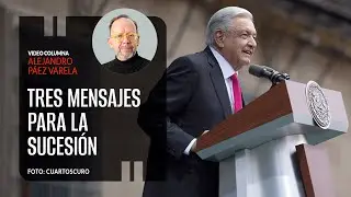 Tres mensajes para la sucesión, por Alejandro Páez Varela / video columna