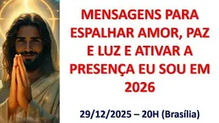 29/12/2025 - 20 h - MENSAGENS PARA ESPALHAR AMOR, PAZ E LUZ E ATIVAR A PRESENÇA EU SOU EM 2026