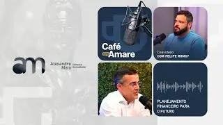 CAFÉ COM AMARE - EP 8 - PLANEJAMENTO FINANCEIRO PARA O FUTURO- COM FELIPE ROMCY