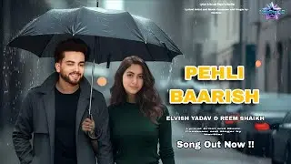 PEHLI BAARISH Song | Elvish Yadav & Reem Shaikh | New Hindi Romantic Song 2025 | Elvish New Song ❤