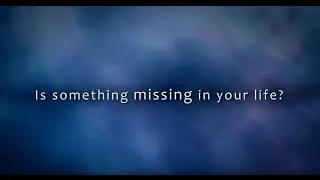 Is Something Missing in your Life?