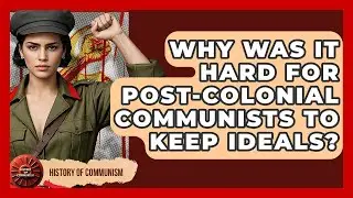Why Was It Hard For Post-colonial Communists To Keep Ideals? - History of Communism
