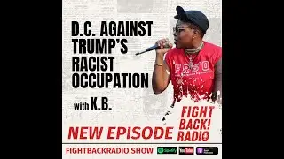 Ep. 87 - D.C. Against Trump's Racist Occupation with K.B.