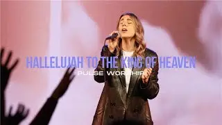 Hallelujah To The King Of Heaven (Live) | Pulse Worship