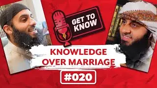 #20 Knowledge Over Marriage || Get To Know