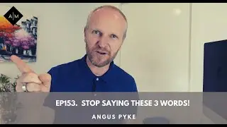 Ep153. Stop Saying These 3 Words! Angus Pyke