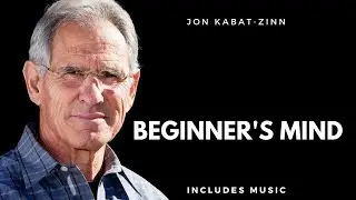Beginner's Mind - Jon Kabat-Zinn - Mindfulness - Includes Music