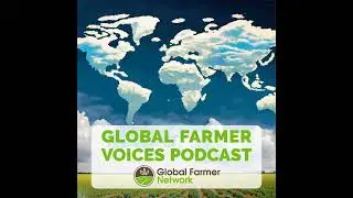 Global Farmer Voices Episode 26: Derek Matthews Cultivates Connection and Unity in Agriculture