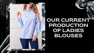Our Current Production of Ladies Blouses - Posh Garments