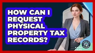 How Can I Request Physical Property Tax Records? - Property Taxes Uncovered