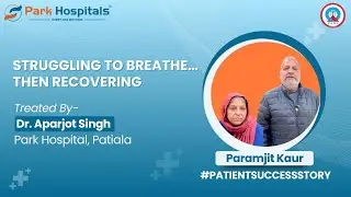 Breathing Difficulty to Full Recovery | Respiratory Patient Success Story | Park Hospital Patiala