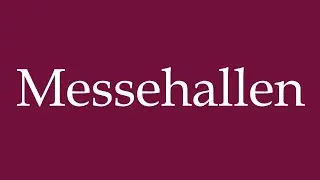 How to Pronounce ''Messehallen'' (Exhibition halls) Correctly in German