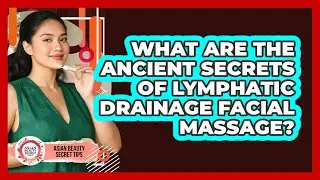 What Are The Ancient Secrets Of Lymphatic Drainage Facial Massage? - Asian Beauty Secret Tips