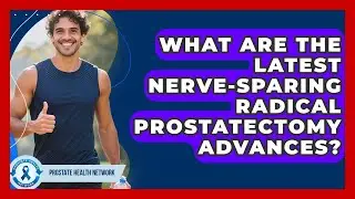 What Are The Latest Nerve-sparing Radical Prostatectomy Advances? - Prostate Health Network