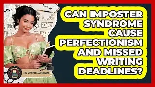 Can Imposter Syndrome Cause Perfectionism And Missed Writing Deadlines? - The Storytellers Room