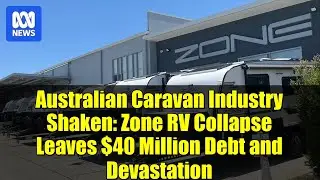 Australian Caravan Industry Shaken: Zone RV Collapse Leaves $40 Million Debt and Devastation