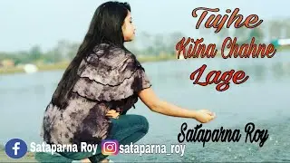 Kabir singh: Tujhe kitna chahne Lage (cover) | Female version | Sataparna Roy | Arijit Singh