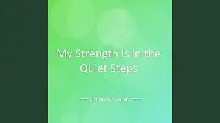 My Strength Is in the Quiet Steps
