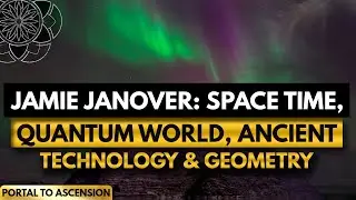 Jamie Janover: Space Time, Quantum World, Ancient Technology & Geometry