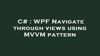 C# : WPF Navigate through views using MVVM pattern