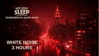RED LIGHT SLEEP | 3 HOURS WHITE NOISE | CITY RAIN | DEEP SLEEP