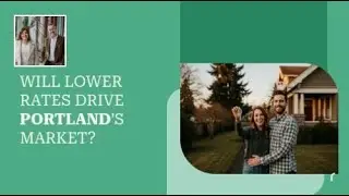 Will Lower Rates Drive Portland&rsquo;s Market? | Your Real Estate Resource for Advice, Tips and Trends.