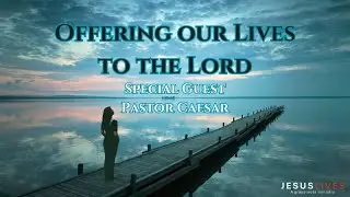 Offering our Lives to the Lord | Pastor Caesar | @JesusLives