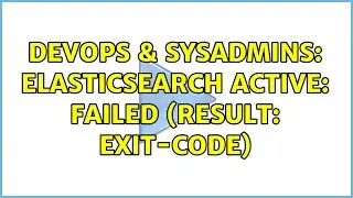 DevOps & SysAdmins: elasticsearch Active: failed (Result: exit-code) (2 Solutions!!)