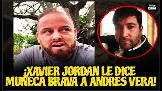 &iexcl;XAVIER JORDAN LE DICE MU&Ntilde;ECA BRAVA A ANDRES VERA!