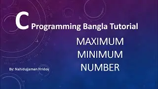 3.7 C Programming Bangla Tutorial - Control Statement (If Else Maximum or Minimum Number Check)