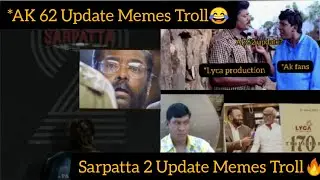 Ak 62 update memes| Sarpatta parambarai 2 update memes| bhageera trailer memes|