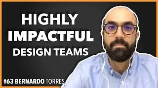 Designing highly impactful design teams / Bernardo Torres / Episode #63