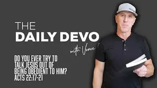 Do You Ever Try To Talk Jesus Out Of Being Obedient To Him? | Devotional | Acts 22:17-21